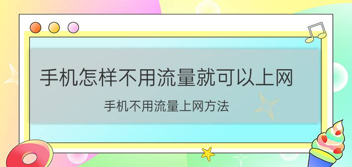 手机怎样不用流量就可以上网 手机不用流量上网方法